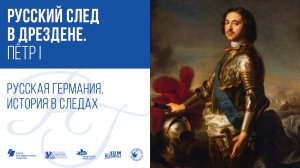 Русский след в Дрездене. Царь Пётр I / Русская Германия. История в следах