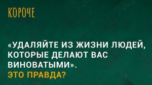 В интернете пишут: «Удаляйте из жизни людей, которые делают вас виноватыми». Это правда?