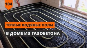 ТЕПЛЫЕ ВОДЯНЫЕ ПОЛЫ В ДОМЕ ИЗ ГАЗОБЕТОНА