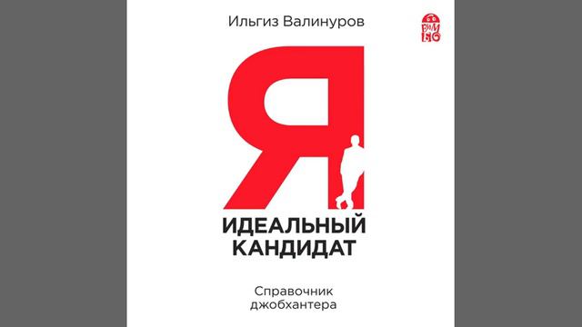 Ильгиз Валинуров – Я – идеальный кандидат! Справочник джобхантера. [Аудиокнига]
