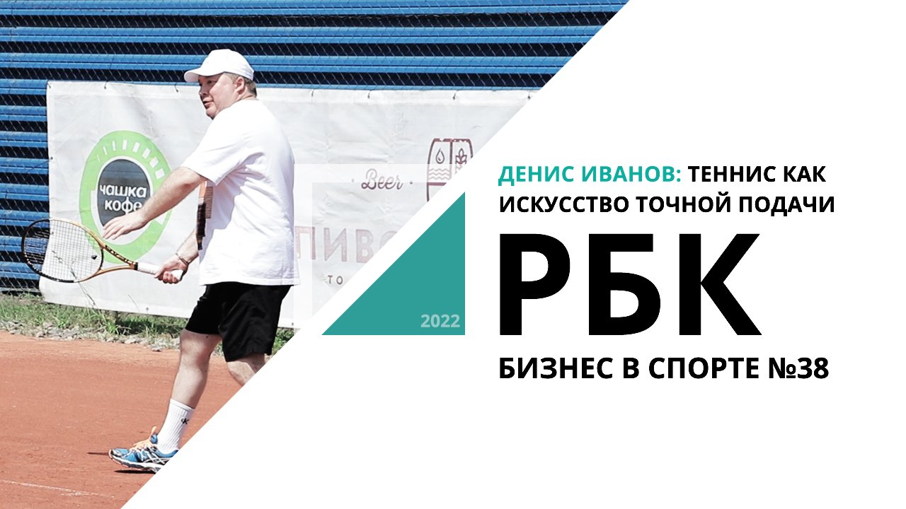 Денис Иванов: теннис как искусство точной подачи | Бизнес в спорте №38_от 06.07.2022 РБК Новосибирск