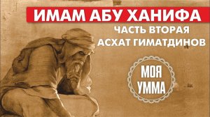 Имам Абу Ханифа. Часть вторая. Асхат Гиматдинов