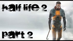 Half-Life 2 Прохождение с комментариями Часть 2
