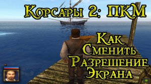 Корсары 2 Пираты Карибского Моря (Настройка разрешения Экрана)