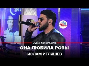 Ислам Итляшев - Она Любила Розы (LIVE @ Авторадио)