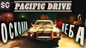 Pacific Drive #12 ➤ ОСКОЛКИ НЕБА
