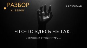 "Что-то здесь не так"... РАЗБОР песни А.Розенбаума на испанском гитарном строе.