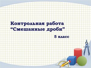 Контрольная работа 5 класс "Смешанные дроби"