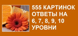 555 картинок словесная игра с ответами на 6, 7, 8, 9, 10 уровни