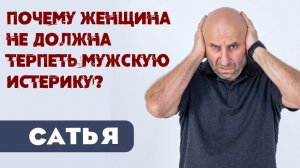 Сатья • Почему женщина не должна терпеть мужскую истерику