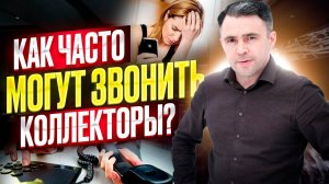 Как часто могут звонить коллекторы?