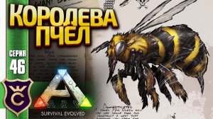 ПОЙМАЛИ КОРОЛЕВУ ГИГАНТСКИХ ПЧЁЛ! ARK Survival Evolved #46