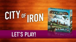 Играем в настольную игру «CITY OF IRON» // City Of Iron (board game): Let's Play!