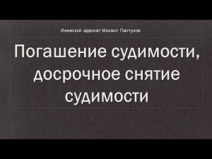 Иж Адвокат Пастухов. Погашение судимости, досрочное снятие судимости.