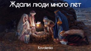 Ждали люди много лет - Kovalenko || Песня о Рождении Христа
