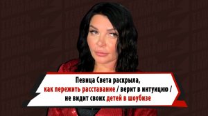 Певица Света назвала способ пережить расставание, доверяет интуиции, не отдаст детей в шоубиз