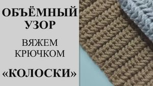 Объёмный узор крючком. Узор _колоски_косички_ крючком. Вяжем красивый узор крючком. Узор для шапки.