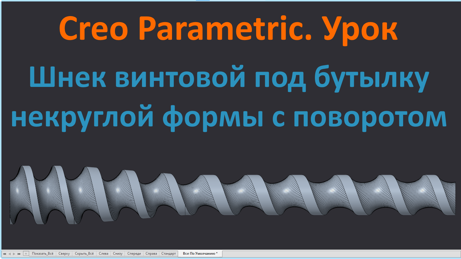 PTC Creo. Урок. Шнек винтовой под некруглую бутылку с поворотом.