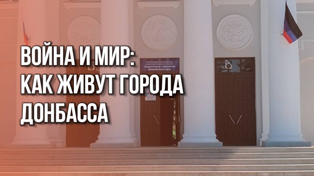 Хуже войны: до чего Украина довела Харцызск и как Россия его восстанавливает. Репортаж из Донбасса