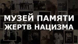 Музей памяти жертв нацизма
Online экскурсия