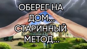 ОБЕРЕГ НА ДОМ...СТАРИННЫЙ МЕТОД...ДЛЯ ВСЕХ...