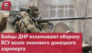 Бойцы ДНР взламывают оборону ВСУ возле знакового донецкого аэропорта