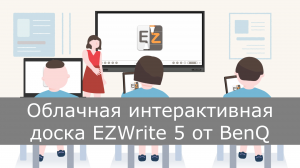 Облачная интерактивная доска BenQ EZWrite 5 для школ и учебных заведений