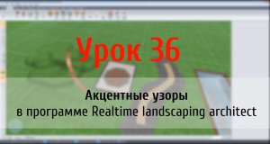 Урок 36 — добавляем акцентные узоры в Realtime landscaping architect (flokus.ru)