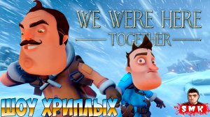 МЫ НЕ ТОРМОЗ!МЫ ПОДОЖДИТЕ!ИГРА WE WERE HERE TOGETHER ПРОХОЖДЕНИЕ!ПРИВЕТ СОСЕД СПАСАТЕЛЬ!ШОУ ХРИПЛЫХ!