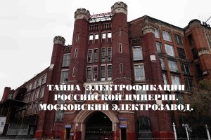 Тайна электрофикации Российской Империи. Московский электрозавод