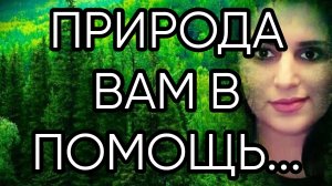 ПРИРОДА ВАМ В ПОМОЩЬ...ДЛЯ ВСЕХ...