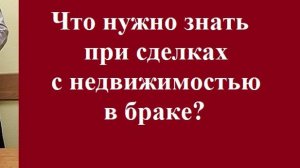 Что нужно знать при сделках с недвижимостью в браке? #покупканедвижимостивбраке #семейноеправо