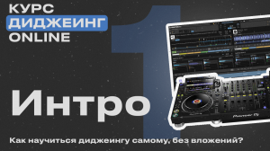Курс диджеинга ONLINE [ Vol.1 - Интро] проект «ДискЖокей»