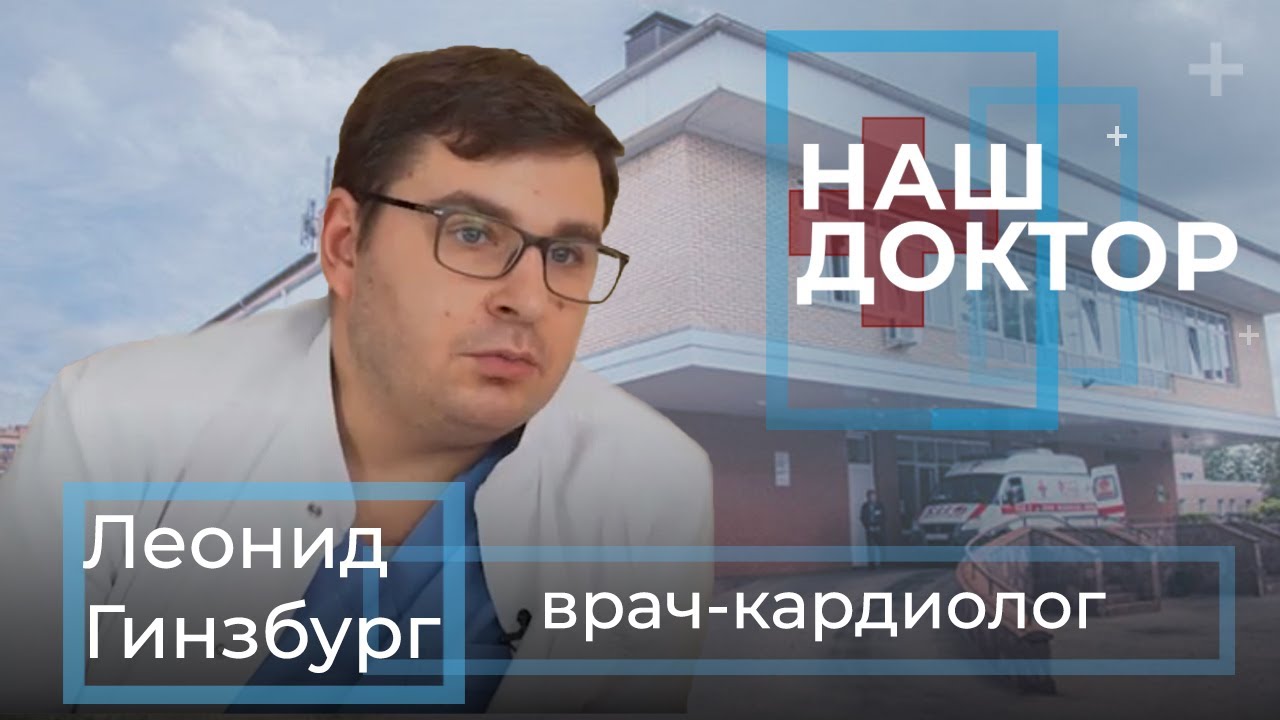 «Наш Доктор» - Леонид Гинзбург, врач - кардиолог, малоинвазивный хирург