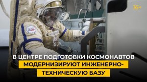 В Центре подготовки космонавтов модернизируют инженерно-техническую базу