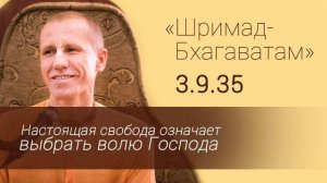 ШБ 3.9.35 Настоящая свобода означает выбрать волю Господа. Е.М. Нанда Бихари пр.