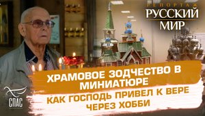 ХРАМОВОЕ ЗОДЧЕСТВО В МИНИАТЮРЕ. КАК ГОСПОДЬ ПРИВЕЛ К ВЕРЕ ЧЕРЕЗ ХОББИ.