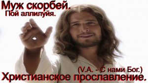 6)Муж скорбей.Пой аллилуйя!(V.A. - С нами Бог.)Прославление.
