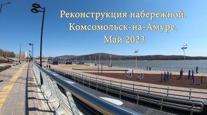 Реконструкция набережной. Комсомольск-на-Амуре. Май 2023