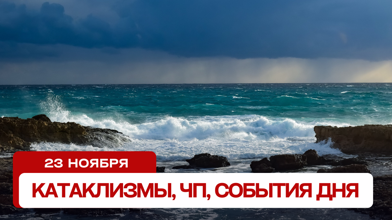 Катаклизмы сегодня 23.11.2023. Новости сегодня, ЧП, катаклизмы за день, события дня.