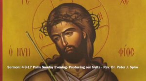 Sermon: 4-9-17 Palm Sunday Evening- Producing our fruits - Rev. Dr. Peter J. Spiro