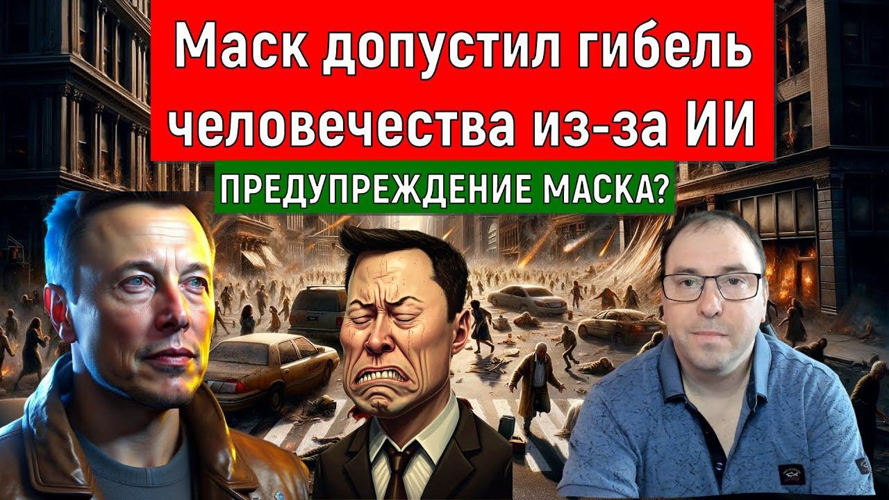 Илон Маск допустил гибель человечества из-за ИИ (Руслан Михайлов)