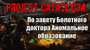 Project Cataclysm По завету Болотного доктора Аномальное образование