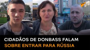 Cidadãos de Donbass falam sua opinião sobre RPD e RPL fazerem parte da Rússia