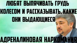 Ищенко: Любят выпячивать грудь колесом и рассказывать, какие они выдающиеся.Адреналиновая наркомания