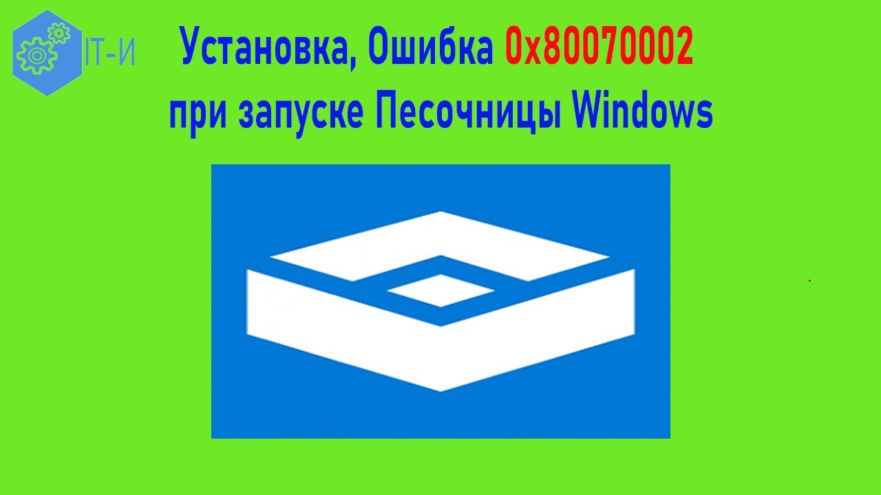 Установка Ошибка 0x80070002 при запуске Песочницы Windows