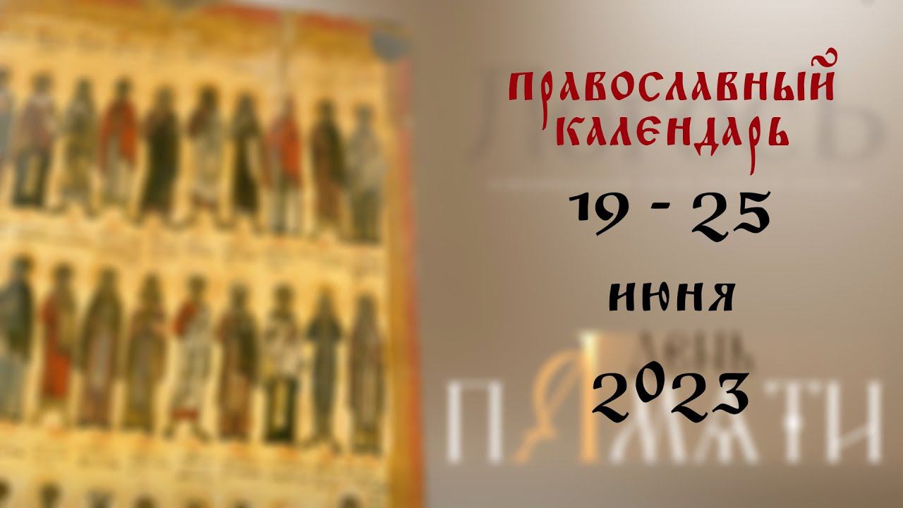 День памяти: Православный календарь 19 - 25 июня 2023 года