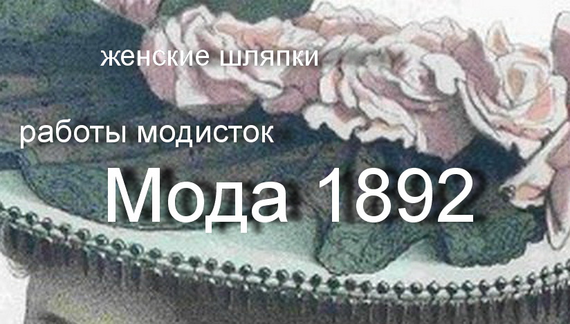 Модистка Мода 1892 модели шляпок