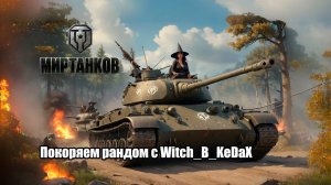 Стрим: Мир Танков - покоряем рандом с Witch_B_KeDaX
