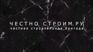 Частная бригада строителей "Честно Строим.ру"